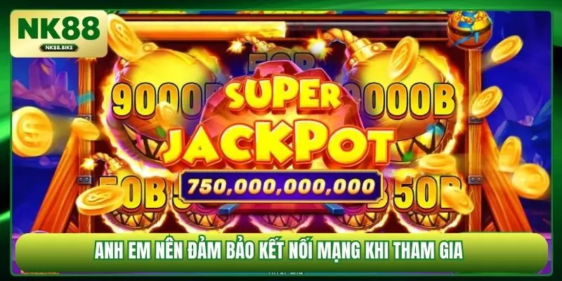 Anh em nên đảm bảo kết nối mạng khi tham gia