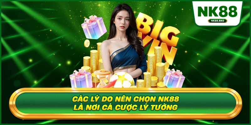 Các lý do nên chọn NK88 là nơi cá cược lý tưởng