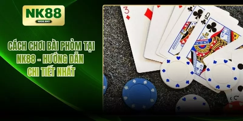 Cách Chơi Bài Phỏm Tại NK88 – Hướng Dẫn Chi Tiết Nhất