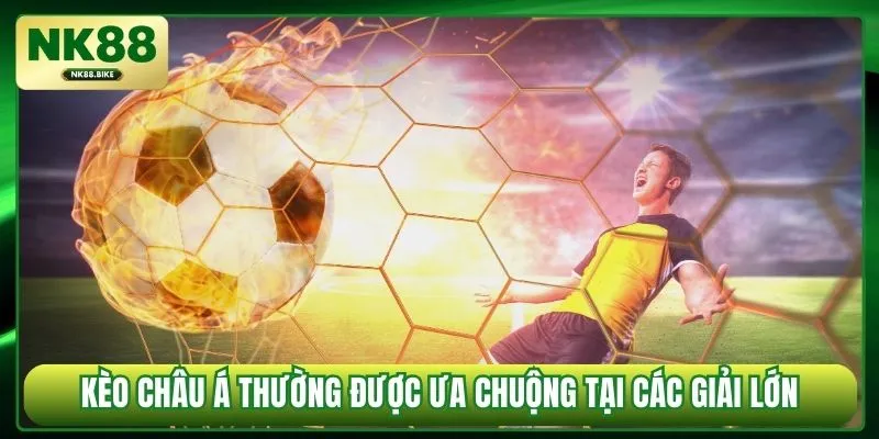 Kèo Châu Á thường được ưa chuộng tại các giải lớn