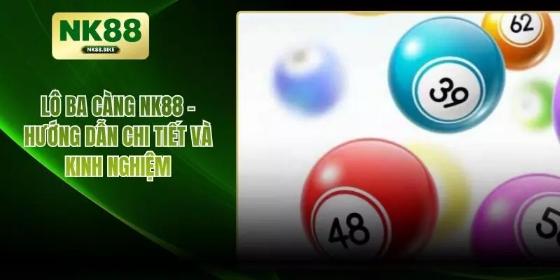Lô Ba Càng NK88 – Hướng Dẫn Chi Tiết Và Kinh Nghiệm